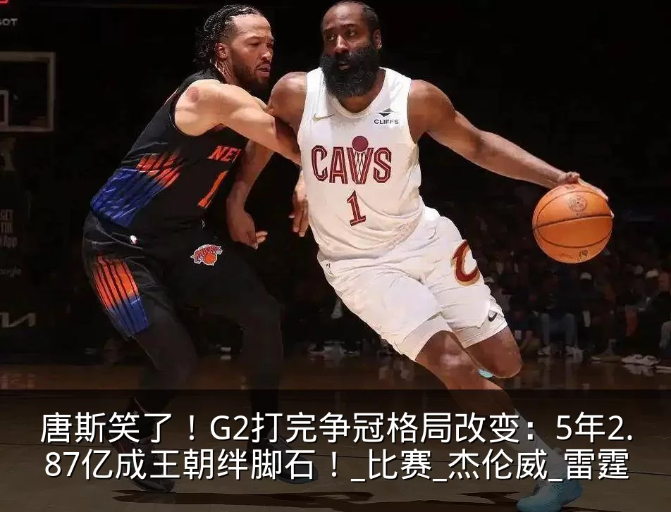 唐斯笑了!G2打完争冠格局改变:5年2.87亿成王朝绊脚石!_比赛_杰伦威_雷霆
