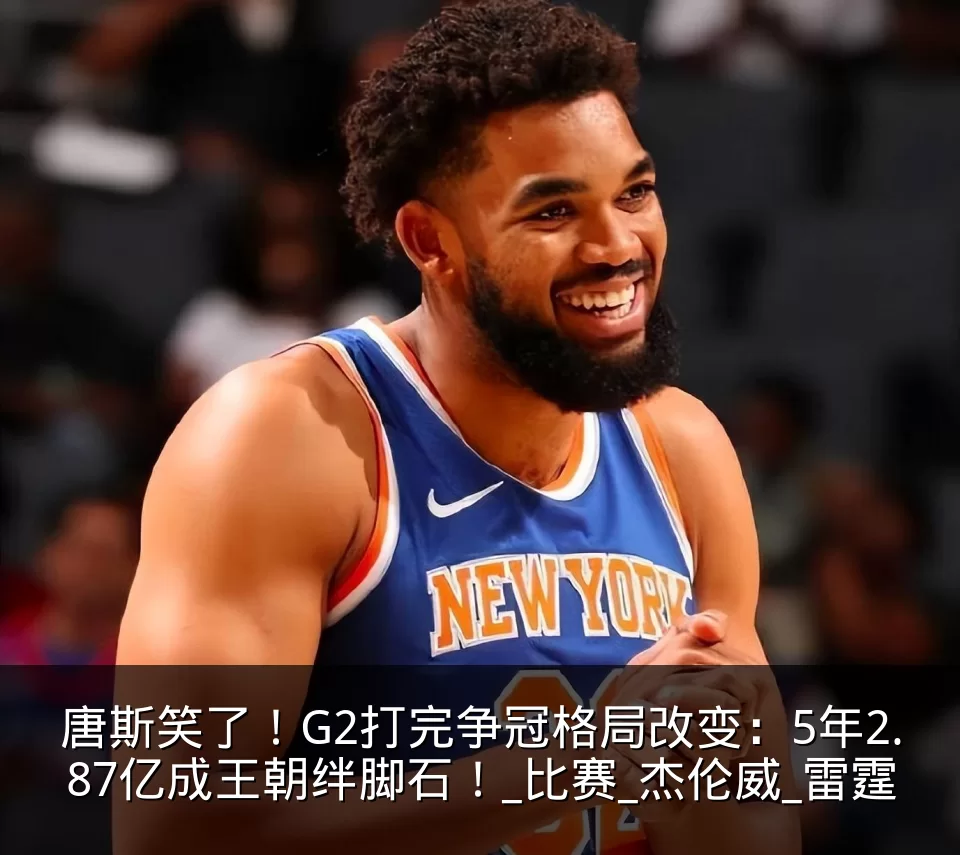 唐斯笑了!G2打完争冠格局改变:5年2.87亿成王朝绊脚石!_比赛_杰伦威_雷霆